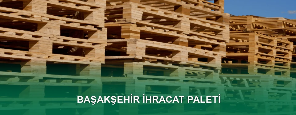 Başakşehir İhracat Paleti İmalatı
