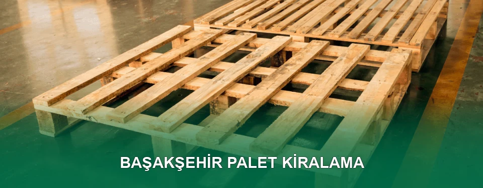 Başakşehir Palet Kiralama Hizmeti